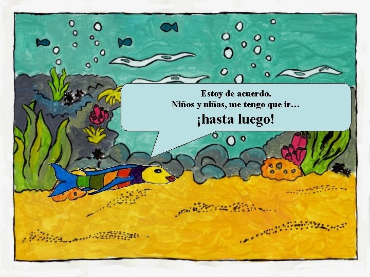 Estoy de acuerdo. Niños y niñas, me tengo que ir… ¡hasta luego! 