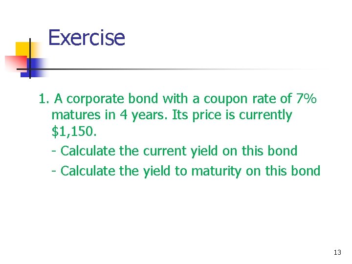 Exercise 1. A corporate bond with a coupon rate of 7% matures in 4