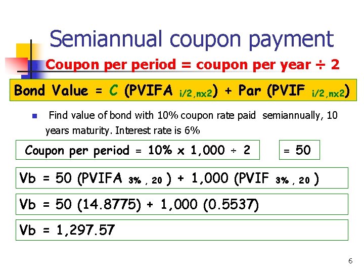 Semiannual coupon payment n Coupon period = coupon per year ÷ 2 Bond Value