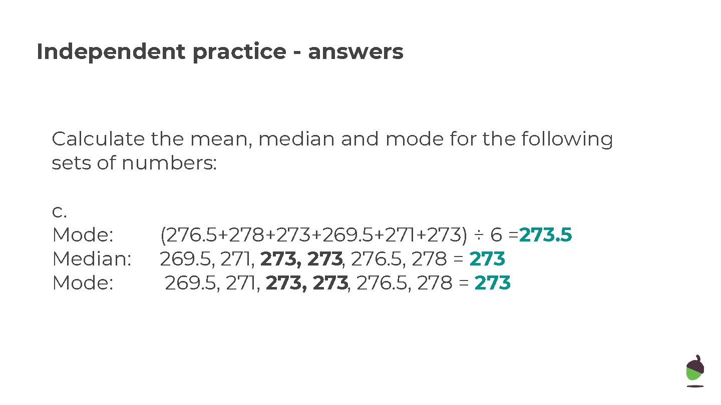Independent practice - answers Calculate the mean, median and mode for the following sets