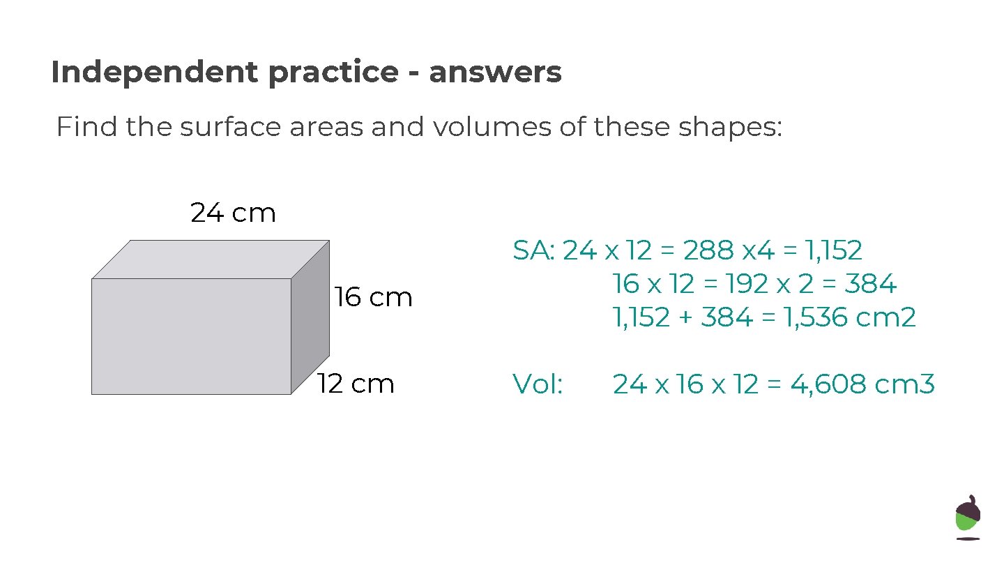 Independent practice - answers Find the surface areas and volumes of these shapes: 24
