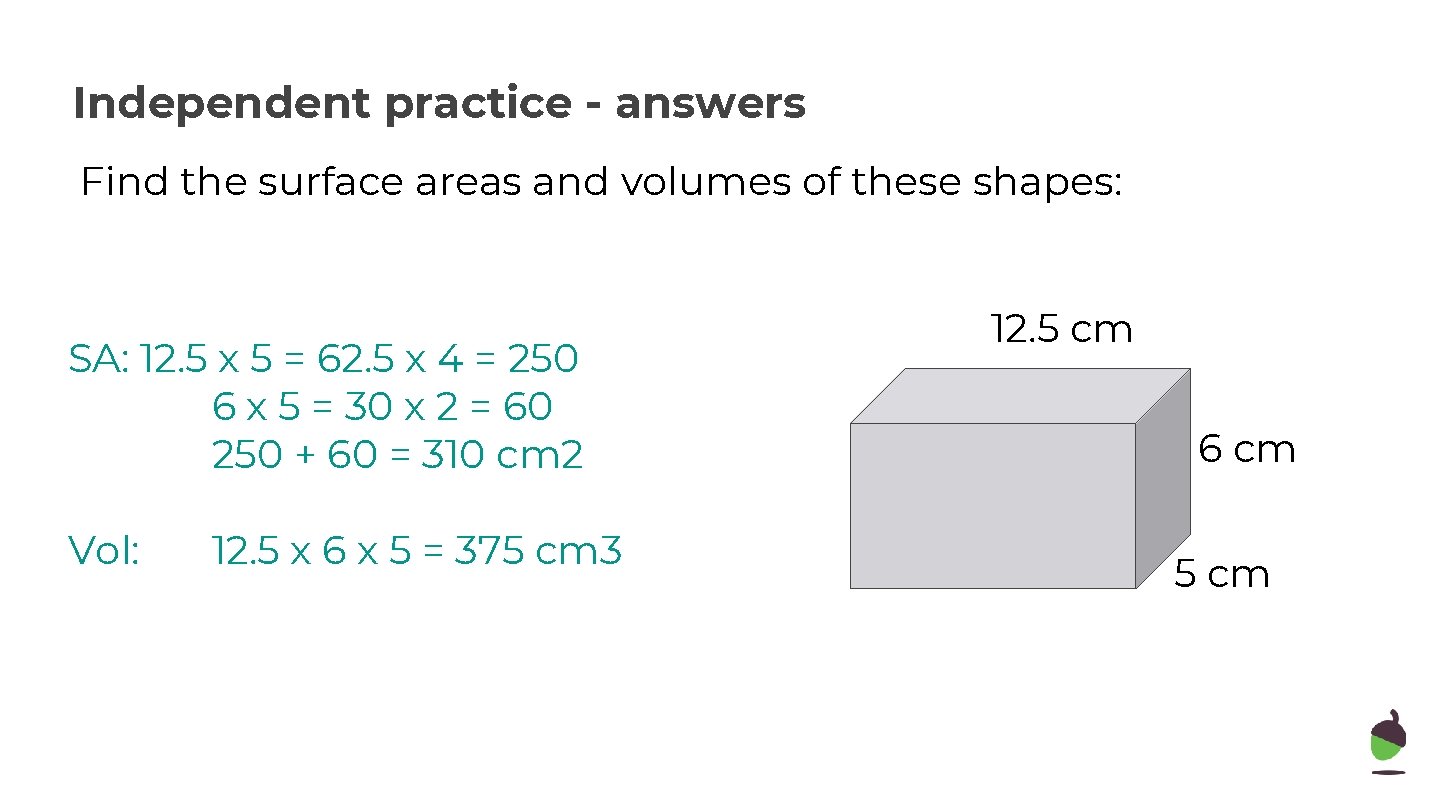 Independent practice - answers Find the surface areas and volumes of these shapes: SA: