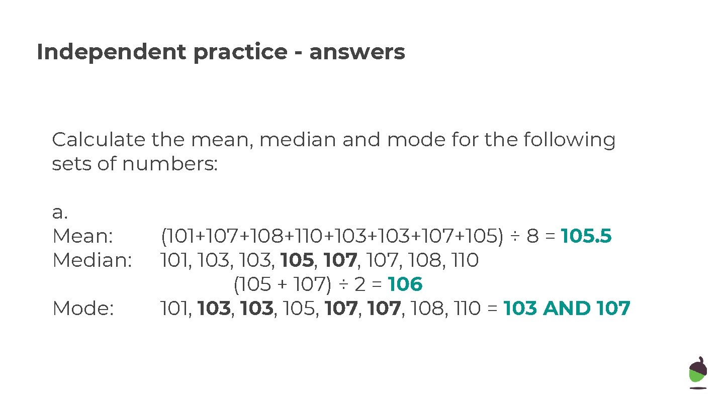 Independent practice - answers Calculate the mean, median and mode for the following sets