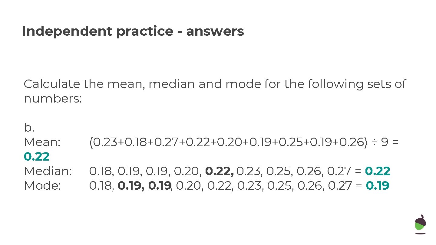 Independent practice - answers Calculate the mean, median and mode for the following sets