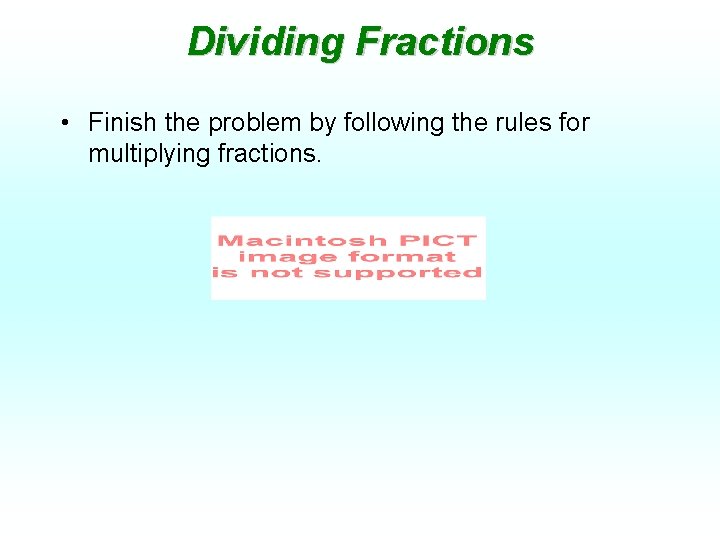 Dividing Fractions • Finish the problem by following the rules for multiplying fractions. 