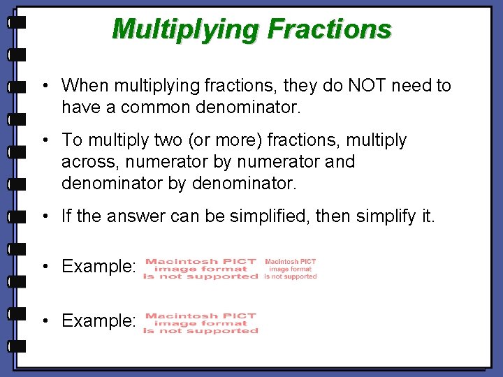 Multiplying Fractions • When multiplying fractions, they do NOT need to have a common