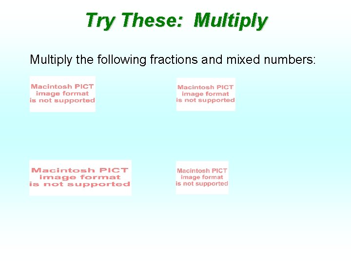 Try These: Multiply the following fractions and mixed numbers: 