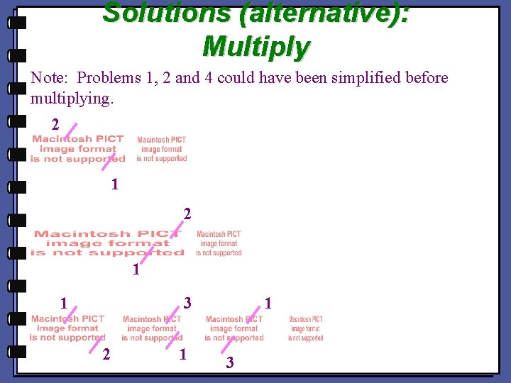 Solutions (alternative): Multiply Note: Problems 1, 2 and 4 could have been simplified before