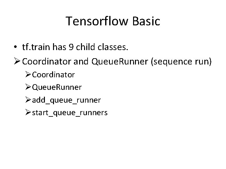 Tensorflow Basic • tf. train has 9 child classes. Ø Coordinator and Queue. Runner