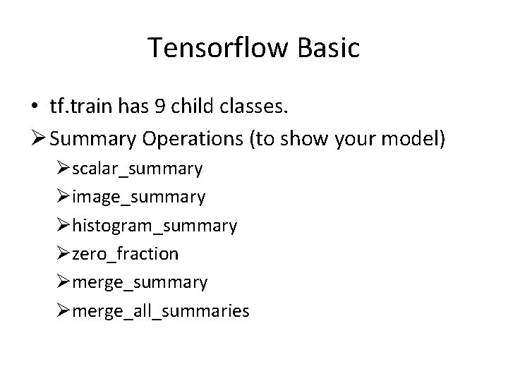 Tensorflow Basic • tf. train has 9 child classes. Ø Summary Operations (to show