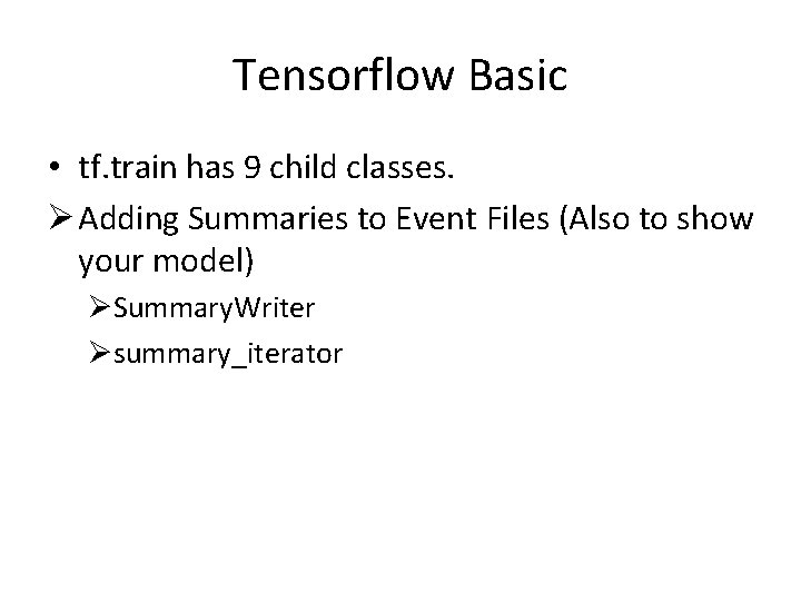 Tensorflow Basic • tf. train has 9 child classes. Ø Adding Summaries to Event
