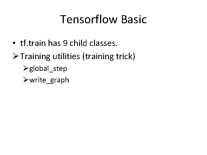 Tensorflow Basic • tf. train has 9 child classes. Ø Training utilities (training trick)
