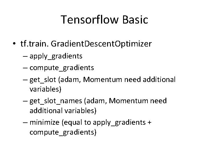 Tensorflow Basic • tf. train. Gradient. Descent. Optimizer – apply_gradients – compute_gradients – get_slot