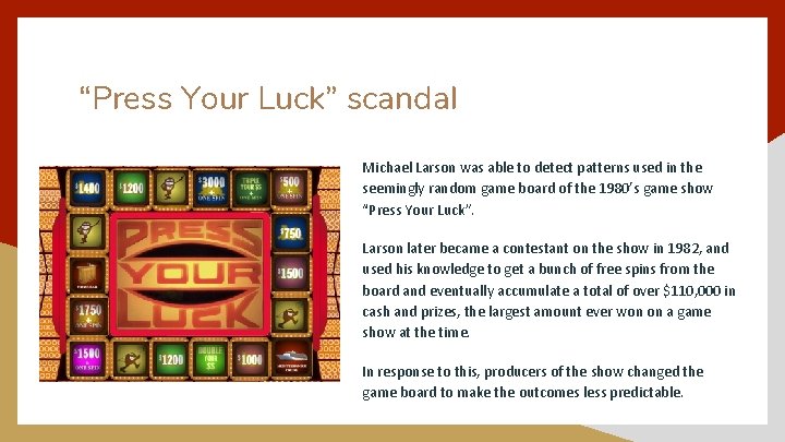 “Press Your Luck” scandal Michael Larson was able to detect patterns used in the