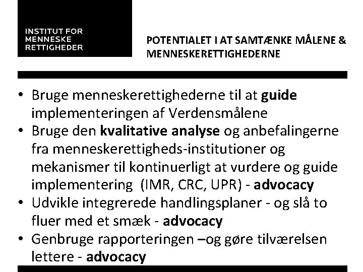 POTENTIALET I AT SAMTÆNKE MÅLENE & MENNESKERETTIGHEDERNE • Bruge menneskerettighederne til at guide implementeringen