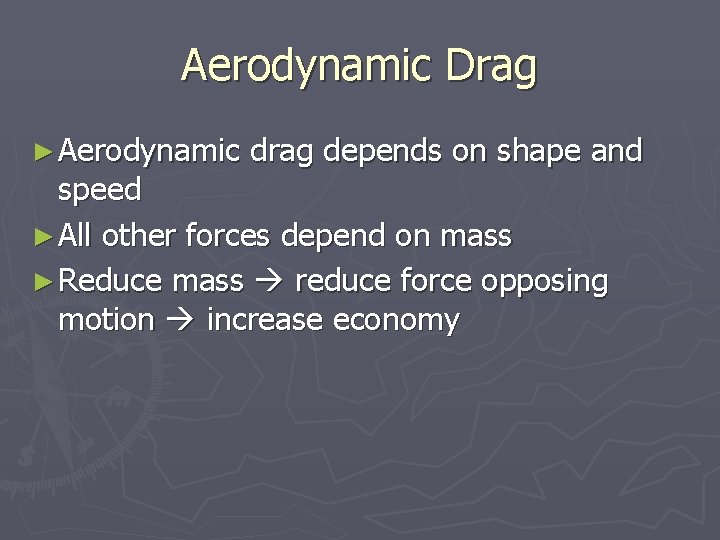 Aerodynamic Drag ► Aerodynamic drag depends on shape and speed ► All other forces