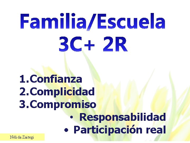 1. Confianza 2. Complicidad 3. Compromiso • Responsabilidad • Participación real Nélida Zaitegi 