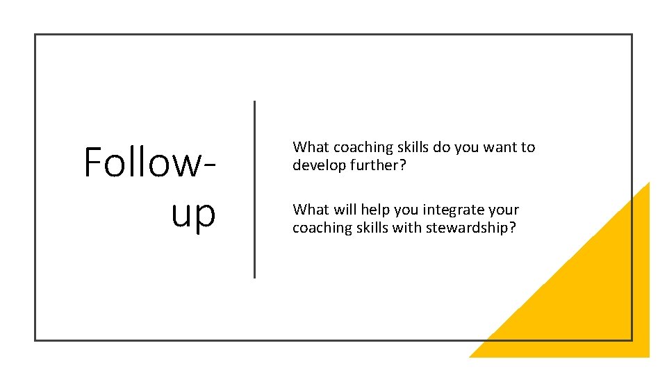 Followup What coaching skills do you want to develop further? What will help you