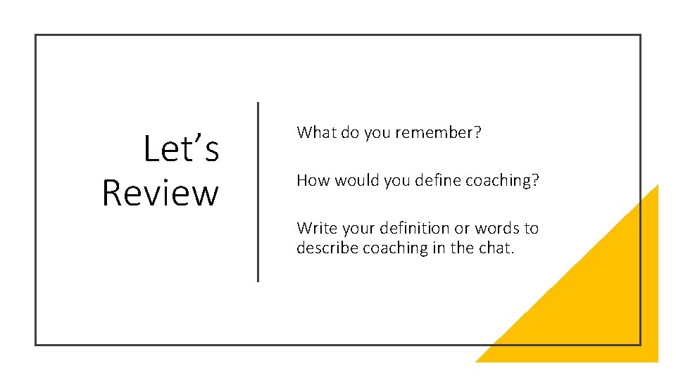 Let’s Review What do you remember? How would you define coaching? Write your definition