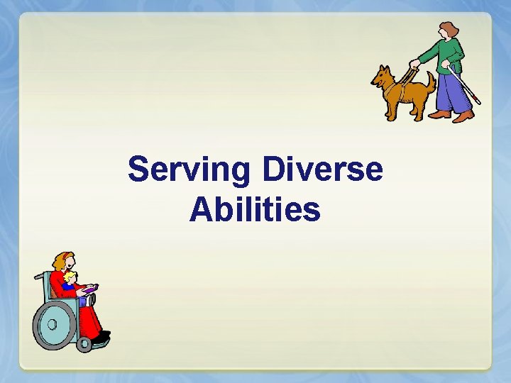 Serving Diverse Abilities 