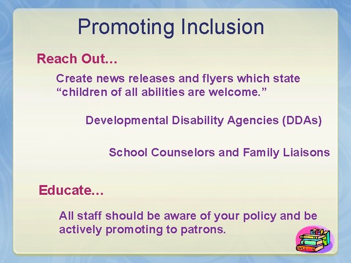 Promoting Inclusion Reach Out… Create news releases and flyers which state “children of all
