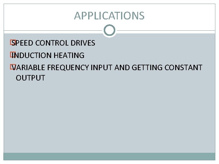 APPLICATIONS � SPEED CONTROL DRIVES � INDUCTION HEATING � VARIABLE FREQUENCY INPUT AND GETTING