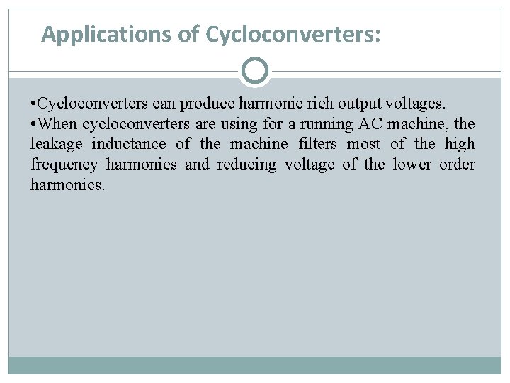 Applications of Cycloconverters: • Cycloconverters can produce harmonic rich output voltages. • When cycloconverters