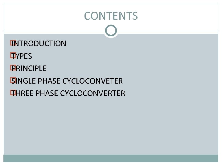 CONTENTS � INTRODUCTION � TYPES � PRINCIPLE � SINGLE PHASE CYCLOCONVETER � THREE PHASE