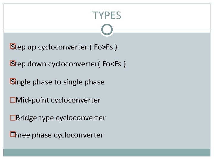 TYPES � Step up cycloconverter ( Fo>Fs ) � Step down cycloconverter( Fo<Fs )