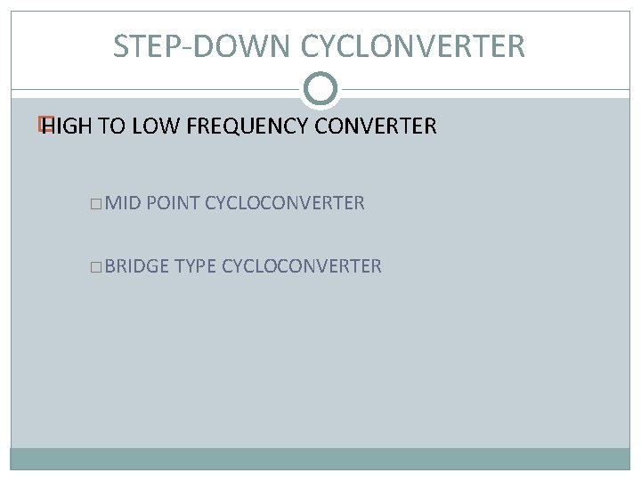 STEP-DOWN CYCLONVERTER � HIGH TO LOW FREQUENCY CONVERTER � MID POINT CYCLOCONVERTER � BRIDGE