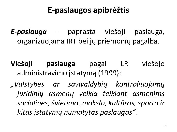 E-paslaugos apibrėžtis E-paslauga - paprasta viešoji paslauga, organizuojama IRT bei jų priemonių pagalba. Viešoji