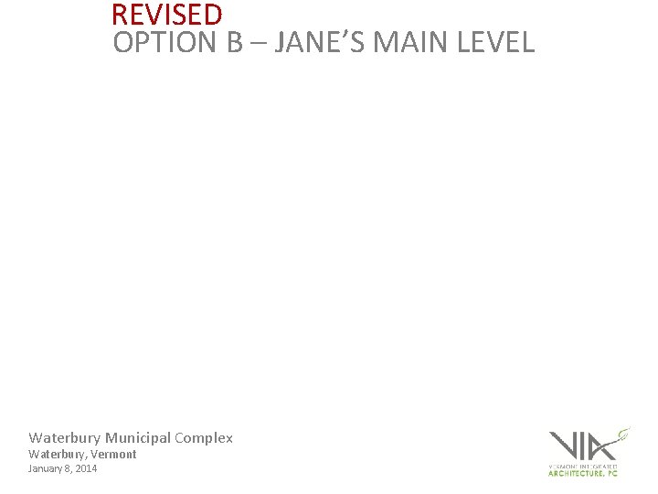 REVISED OPTION B – JANE’S MAIN LEVEL Waterbury Municipal Complex Waterbury, Vermont January 8,