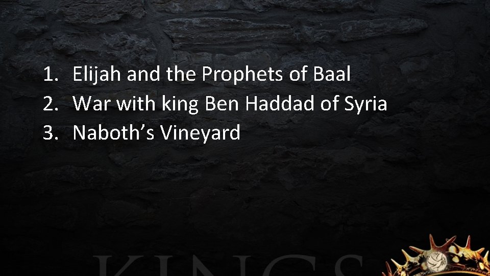 1. Elijah and the Prophets of Baal 2. War with king Ben Haddad of