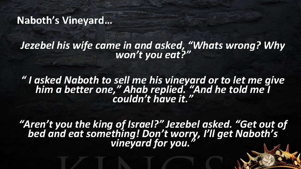 Naboth’s Vineyard… Jezebel his wife came in and asked, “Whats wrong? Why won’t you