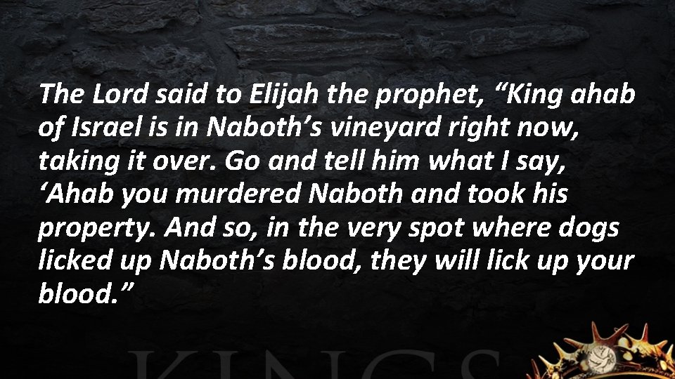 The Lord said to Elijah the prophet, “King ahab of Israel is in Naboth’s