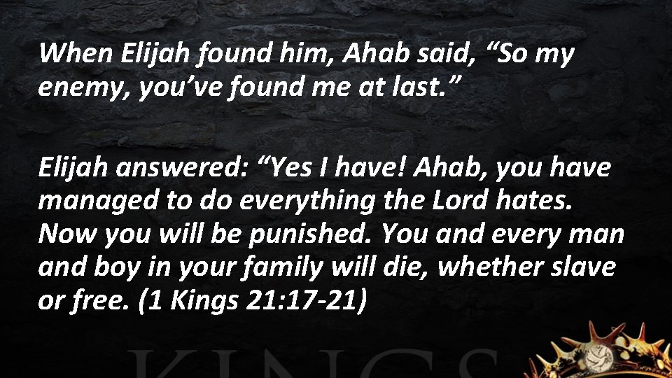 When Elijah found him, Ahab said, “So my enemy, you’ve found me at last.