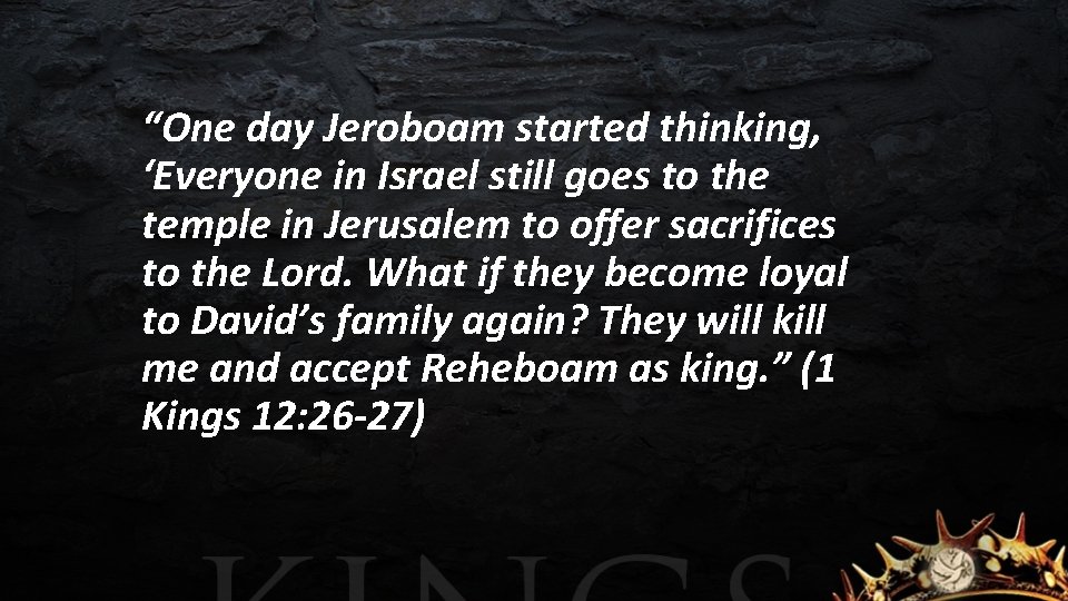 “One day Jeroboam started thinking, ‘Everyone in Israel still goes to the temple in