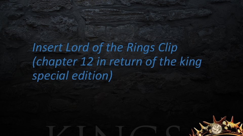 Insert Lord of the Rings Clip (chapter 12 in return of the king special