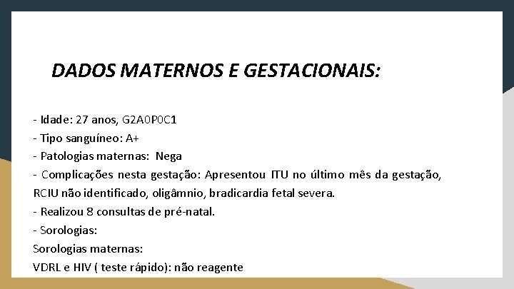 DADOS MATERNOS E GESTACIONAIS: - Idade: 27 anos, G 2 A 0 P 0