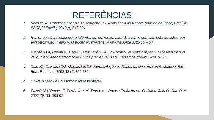 REFERÊNCIAS 1. Serafim, A. Trombose neonatal In. Margotto PR. Assistência ao Recém-Nascido de Risco,