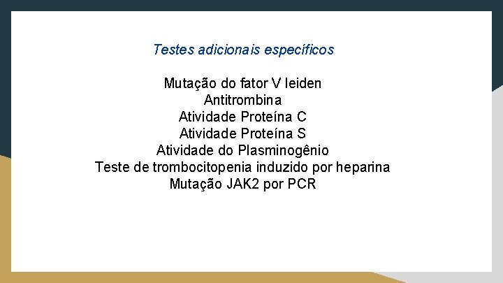 Testes adicionais específicos Mutação do fator V leiden Antitrombina Atividade Proteína C Atividade Proteína