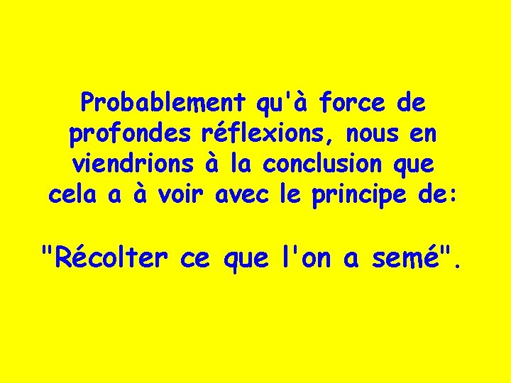 Probablement qu'à force de profondes réflexions, nous en viendrions à la conclusion que cela