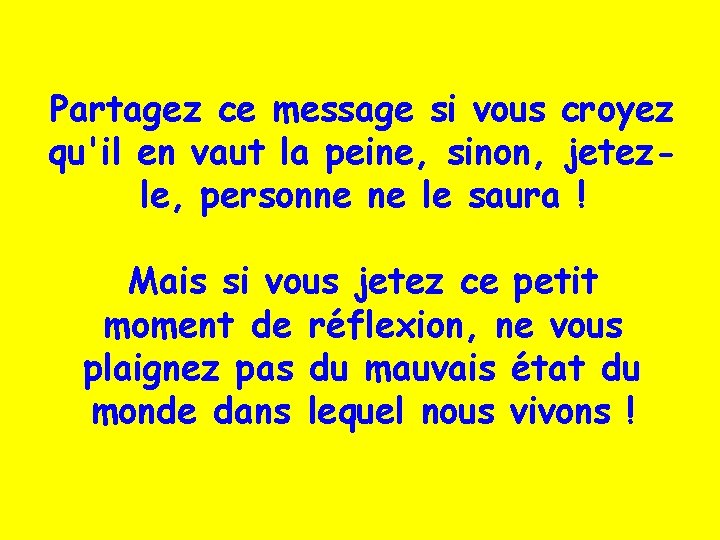 Partagez ce message si vous croyez qu'il en vaut la peine, sinon, jetezle, personne