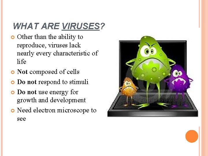 WHAT ARE VIRUSES? Other than the ability to reproduce, viruses lack nearly every characteristic