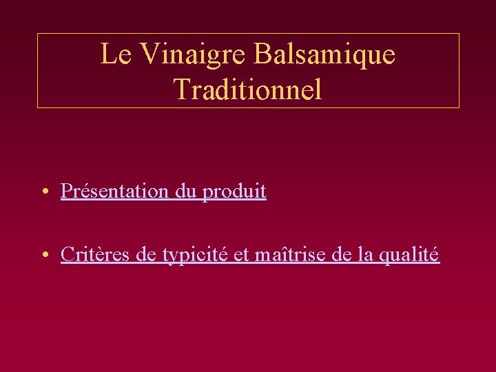 Le Vinaigre Balsamique Traditionnel • Présentation du produit • Critères de typicité et maîtrise