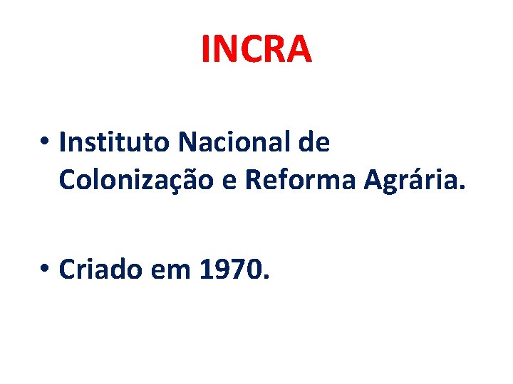 INCRA • Instituto Nacional de Colonização e Reforma Agrária. • Criado em 1970. 