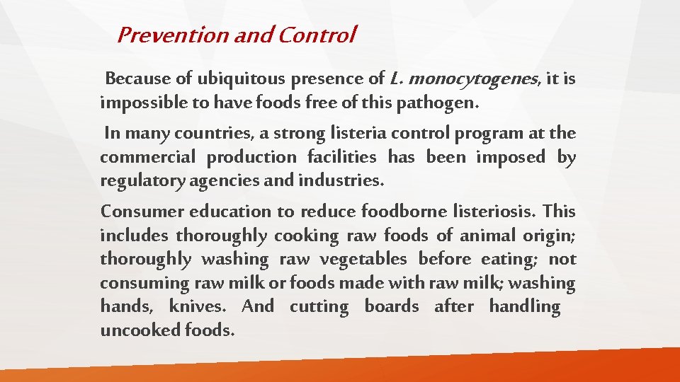 Prevention and Control Because of ubiquitous presence of L. monocytogenes, it is impossible to