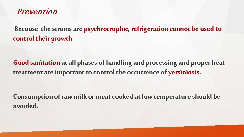 Prevention Because the strains are psychrotrophic, refrigeration cannot be used to control their growth.