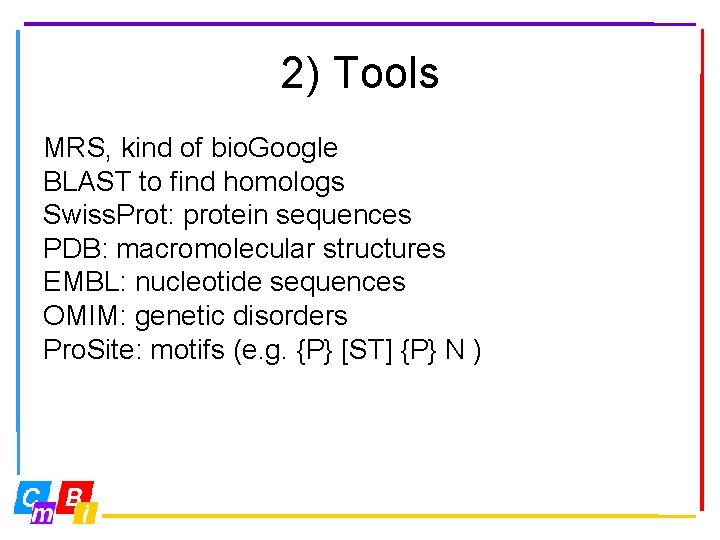 2) Tools MRS, kind of bio. Google BLAST to find homologs Swiss. Prot: protein
