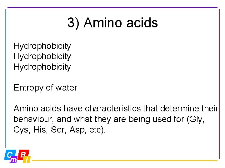 3) Amino acids Hydrophobicity Entropy of water Amino acids have characteristics that determine their
